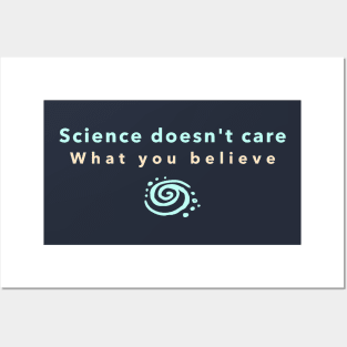 Science doesn't care what you believe Posters and Art